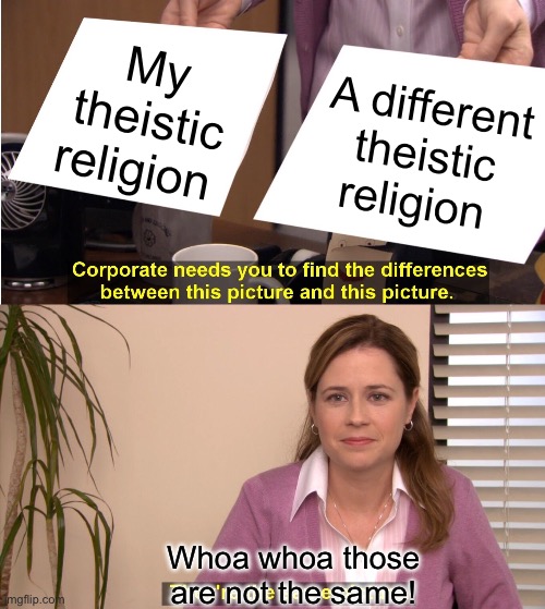 They're The Same Picture Meme | My theistic religion A different theistic religion Whoa whoa those are not the same! | image tagged in memes,they're the same picture | made w/ Imgflip meme maker
