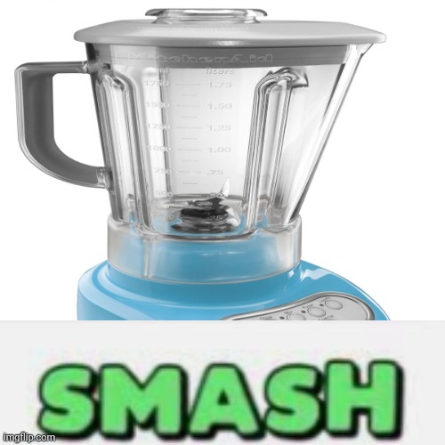 Blender smash | image tagged in blender smash | made w/ Imgflip meme maker