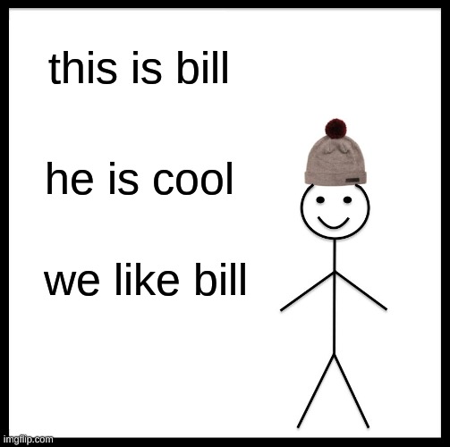 Be Like Bill | this is bill; he is cool; we like bill | image tagged in memes,be like bill | made w/ Imgflip meme maker