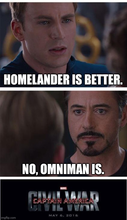 The Boys, Civil War | HOMELANDER IS BETTER. NO, OMNIMAN IS. | image tagged in memes,marvel civil war 1 | made w/ Imgflip meme maker