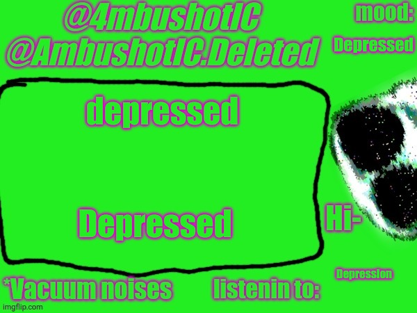 4mbushotIC announcement template | Depressed; depressed; Depressed; Depression | image tagged in 4mbushotic announcement template | made w/ Imgflip meme maker