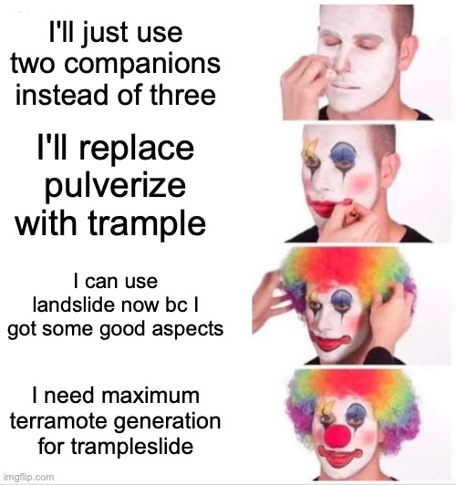Diablo 4 Druid Be Like | I'll just use two companions instead of three; I'll replace pulverize with trample; I can use landslide now bc I got some good aspects; I need maximum terramote generation for trampleslide | image tagged in memes,clown applying makeup | made w/ Imgflip meme maker