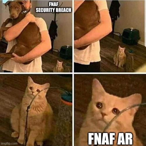 Sad Cat Holding Dog | FNAF SECURITY BREACH; FNAF AR | image tagged in sad cat holding dog | made w/ Imgflip meme maker