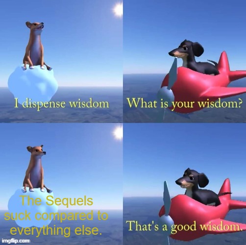 Wisdom dog | The Sequels suck compared to everything else. | image tagged in wisdom dog,sequels suck | made w/ Imgflip meme maker