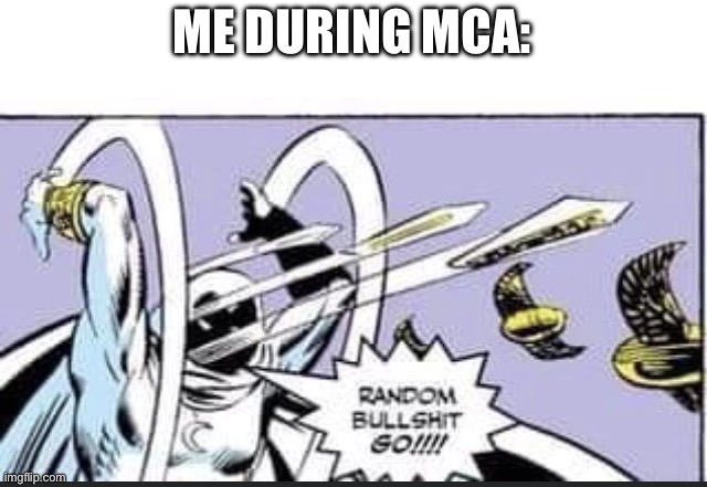 Random Bullshit Go | ME DURING MCA: | image tagged in random bullshit go | made w/ Imgflip meme maker