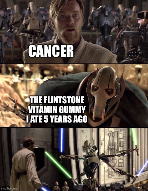 It true tho | CANCER; THE FLINTSTONE VITAMIN GUMMY I ATE 5 YEARS AGO | image tagged in general kenobi hello there | made w/ Imgflip meme maker