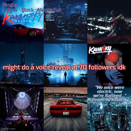 might do a voice reveal at 70 followers idk | image tagged in rinzler s kavinsky template | made w/ Imgflip meme maker