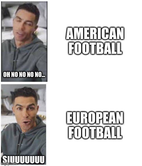 European Football is BETTER | AMERICAN FOOTBALL; OH NO NO NO NO... EUROPEAN FOOTBALL; SIUUUUUUU | image tagged in ronaldo siuuuu | made w/ Imgflip meme maker