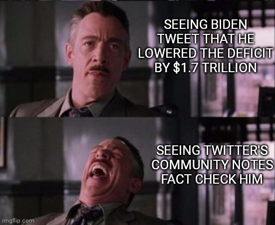 They lie about whatever they want repeatedly | SEEING BIDEN TWEET THAT HE LOWERED THE DEFICIT BY $1.7 TRILLION; SEEING TWITTER'S COMMUNITY NOTES
FACT CHECK HIM | image tagged in j jonah jameson,democrats,biden,liberals | made w/ Imgflip meme maker