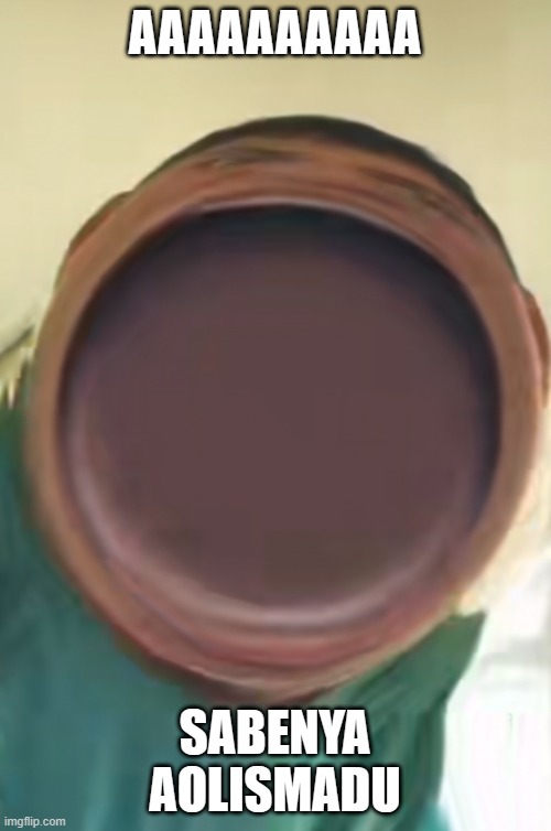 AAAAHHH | AAAAAAAAAA SABENYA AOLISMADU | image tagged in aaaahhh | made w/ Imgflip meme maker