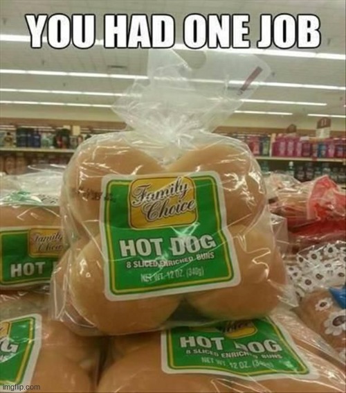 Sure a Hotdog is gonna fit in that! | image tagged in you had one job | made w/ Imgflip meme maker