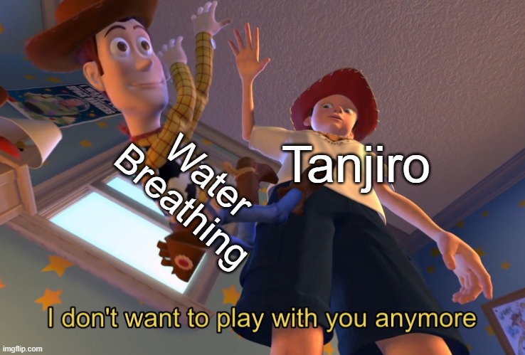 I don't want to play with you anymore | Water Breathing; Tanjiro | image tagged in i don't want to play with you anymore,demon slayer,tanjiro,water breathing,memes,funny | made w/ Imgflip meme maker