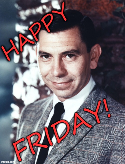 Happy Friday | HAPPY; FRIDAY! | image tagged in jack webb,joe friday,dragnet | made w/ Imgflip meme maker