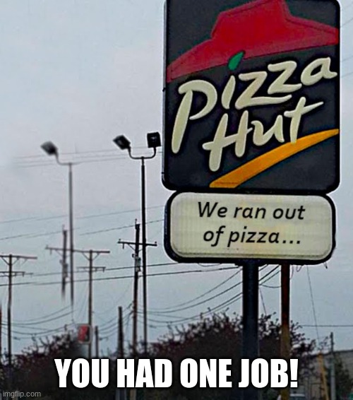 That's why I don't go to pizza hut! | YOU HAD ONE JOB! | image tagged in you had one job | made w/ Imgflip meme maker