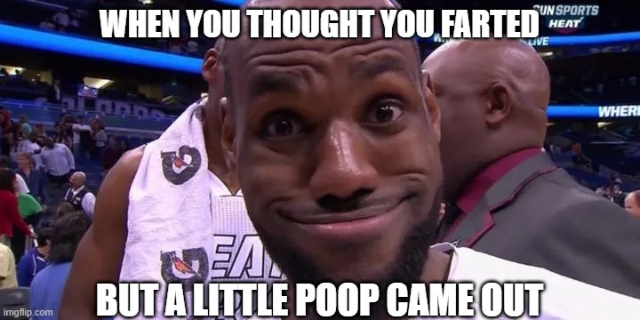 LePoop | WHEN YOU THOUGHT YOU FARTED; BUT A LITTLE POOP CAME OUT | image tagged in funny | made w/ Imgflip meme maker