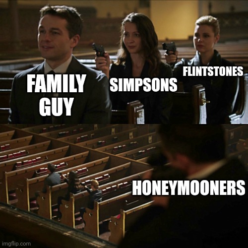 Every idea has been done before | FLINTSTONES; SIMPSONS; FAMILY GUY; HONEYMOONERS | image tagged in assassination chain | made w/ Imgflip meme maker