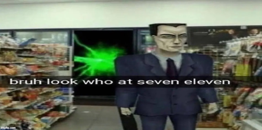 if you shoot g man in hl day one he runs away | image tagged in bruh look who at seven eleven | made w/ Imgflip meme maker
