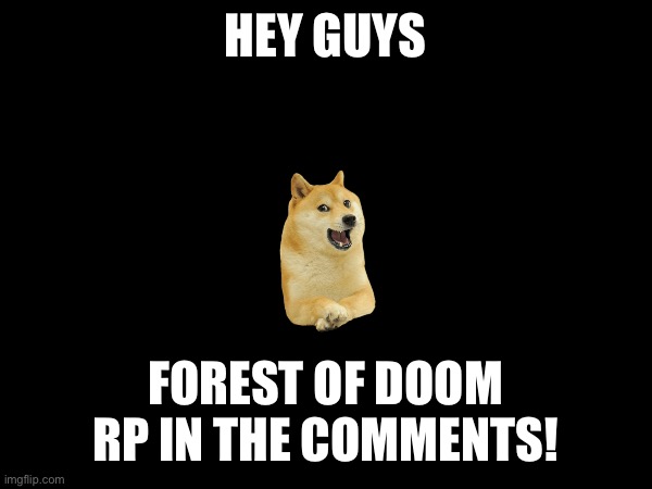 HEY GUYS; FOREST OF DOOM RP IN THE COMMENTS! | image tagged in roleplaying,doge | made w/ Imgflip meme maker