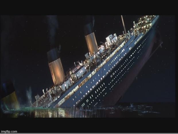 Titanic Sinking | image tagged in titanic sinking | made w/ Imgflip meme maker