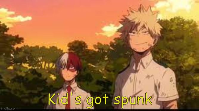 Kid's got spunk | Kid's got spunk | image tagged in kid's got spunk | made w/ Imgflip meme maker