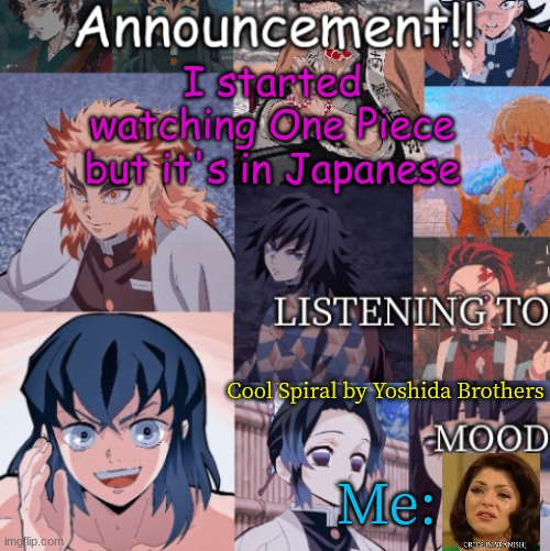 I started watching One Piece but it's in Japanese; Cool Spiral by Yoshida Brothers; Me: | image tagged in that_mexican_memer's announcement template | made w/ Imgflip meme maker