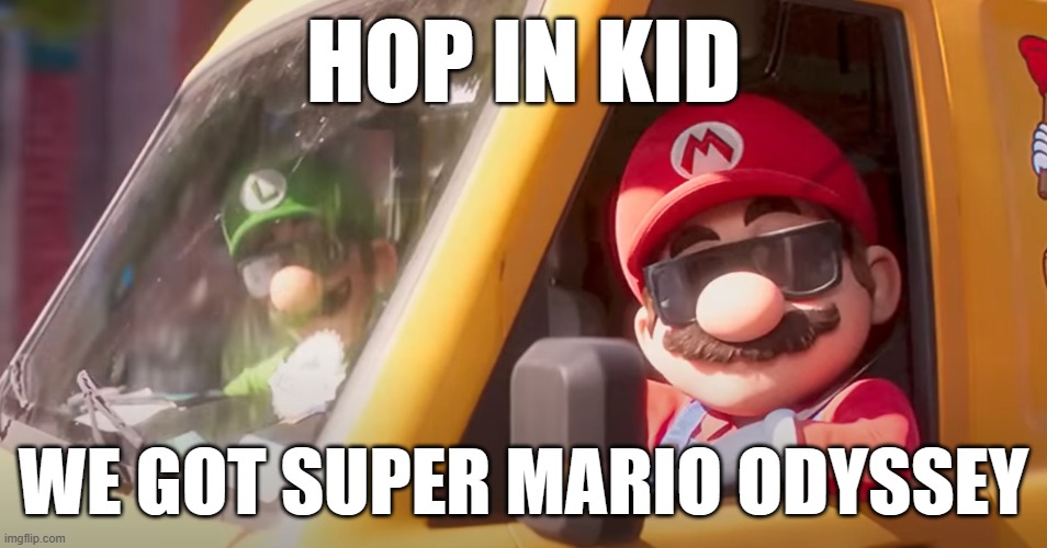If mario was a gangster. | HOP IN KID; WE GOT SUPER MARIO ODYSSEY | image tagged in super mario bros movie | made w/ Imgflip meme maker