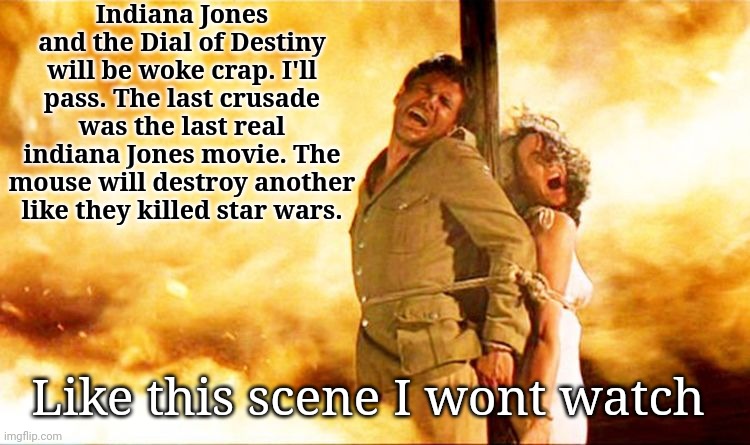 Indiana Jones and the woke mouse | Indiana Jones and the Dial of Destiny will be woke crap. I'll pass. The last crusade was the last real indiana Jones movie. The mouse will destroy another like they killed star wars. Like this scene I wont watch | image tagged in indians jones don t look | made w/ Imgflip meme maker