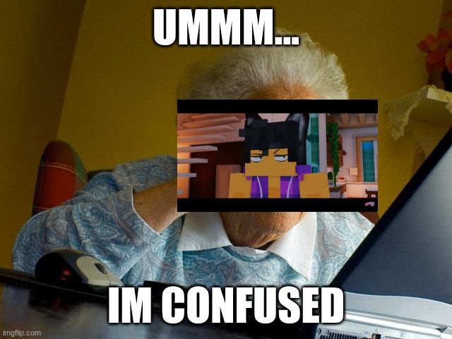 UMMM... IM CONFUSED | image tagged in memes,grandma finds the internet | made w/ Imgflip meme maker