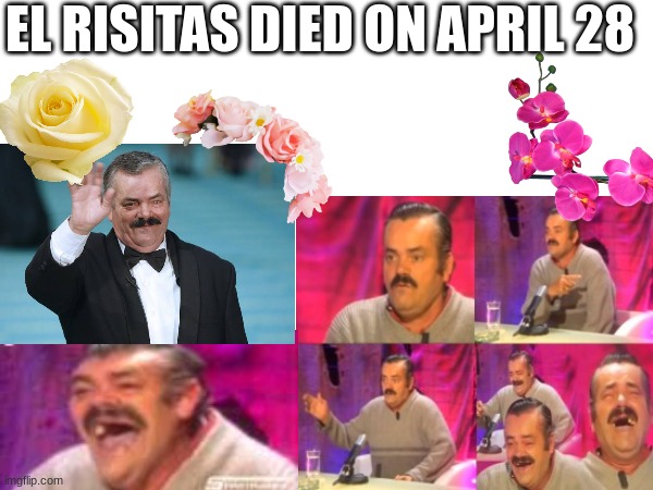 EL RISITAS DIED ON APRIL 28 | image tagged in rip | made w/ Imgflip meme maker