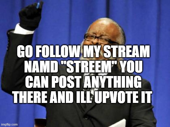 hagaha | GO FOLLOW MY STREAM NAMD "STREEM" YOU CAN POST ANYTHING THERE AND ILL UPVOTE IT | image tagged in memes,too damn high | made w/ Imgflip meme maker