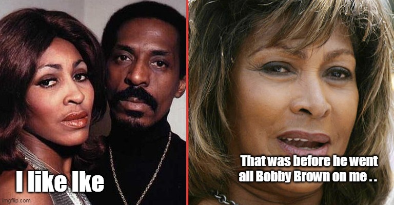 That was before he went all Bobby Brown on me . . I like Ike | made w/ Imgflip meme maker