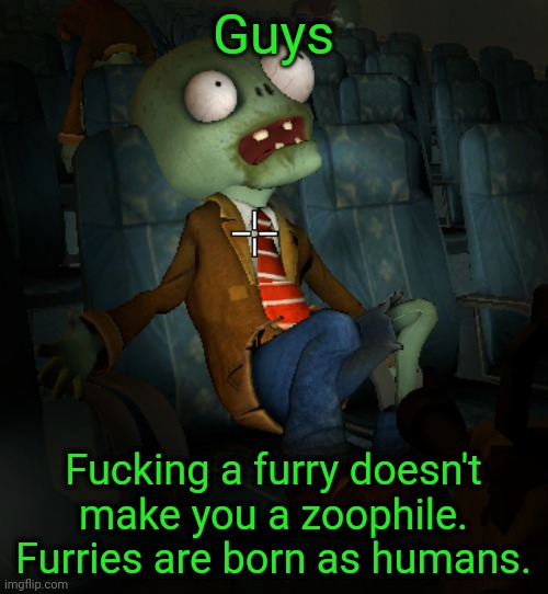lazy ass zombie | Guys; Fucking a furry doesn't make you a zoophile. Furries are born as humans. | image tagged in lazy ass zombie | made w/ Imgflip meme maker