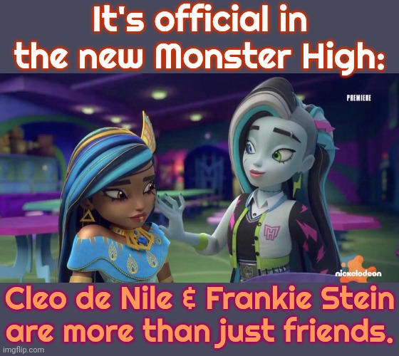 Congratulations. <3 | It's official in the new Monster High:; Cleo de Nile & Frankie Stein
are more than just friends. | image tagged in cartoon,dolls,lesbians,lgbt,tolerance | made w/ Imgflip meme maker