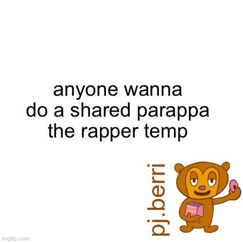 new | anyone wanna do a shared parappa the rapper temp | image tagged in new | made w/ Imgflip meme maker