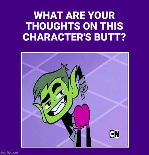 What Are Your Thoughts On Beast Boy's Butt? | image tagged in teen titans,teen titans go,beast boy,ass,butt,booty | made w/ Imgflip meme maker