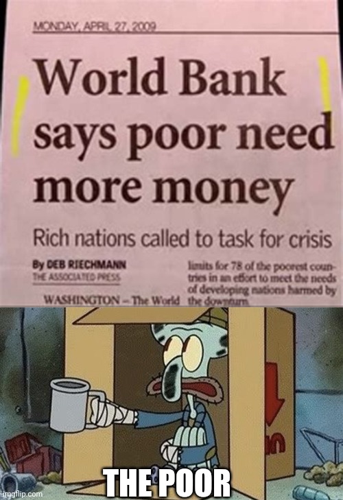 Poor meed money | THE POOR | image tagged in squidward spare change | made w/ Imgflip meme maker