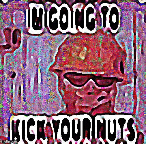 Im going to kick your nuts | image tagged in im going to kick your nuts | made w/ Imgflip meme maker