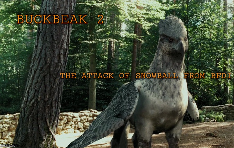 fake movies | BUCKBEAK 2; THE ATTACK OF SNOWBALL FROM BFDI | image tagged in wise buckbeak | made w/ Imgflip meme maker