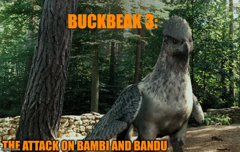 Wise Buckbeak | BUCKBEAK 3:; THE ATTACK ON BAMBI AND BANDU | image tagged in wise buckbeak | made w/ Imgflip meme maker