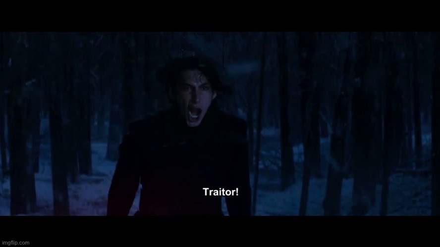 Kylo ren Traitor | image tagged in kylo ren traitor | made w/ Imgflip meme maker