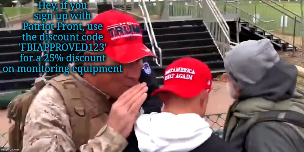 ray epps federal agent | Hey, if you sign up with Patriot Front, use the discount code 'FBIAPPROVED123' for a 25% discount on monitoring equipment | image tagged in ray epps federal agent,scumbag democrats,fed,federal agent,fbi | made w/ Imgflip meme maker
