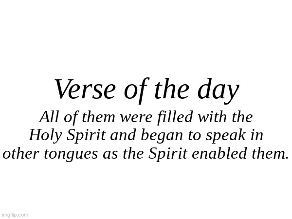 Verse of the day; All of them were filled with the Holy Spirit and began to speak in other tongues as the Spirit enabled them. | made w/ Imgflip meme maker