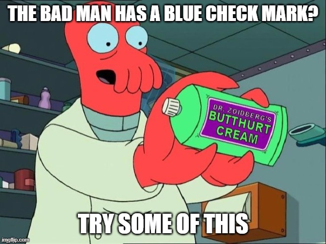 Dr Zoidberg's Butthurt Cream | THE BAD MAN HAS A BLUE CHECK MARK? TRY SOME OF THIS | image tagged in dr zoidberg's butthurt cream | made w/ Imgflip meme maker