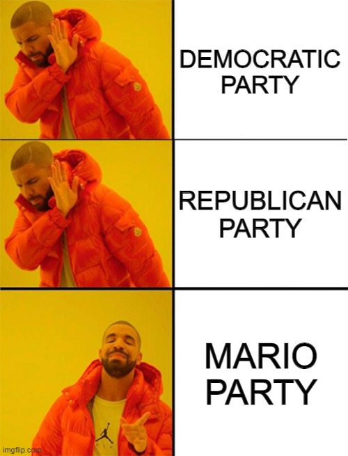 Drake meme 3 panels | DEMOCRATIC PARTY; REPUBLICAN PARTY; MARIO PARTY | image tagged in drake meme 3 panels | made w/ Imgflip meme maker