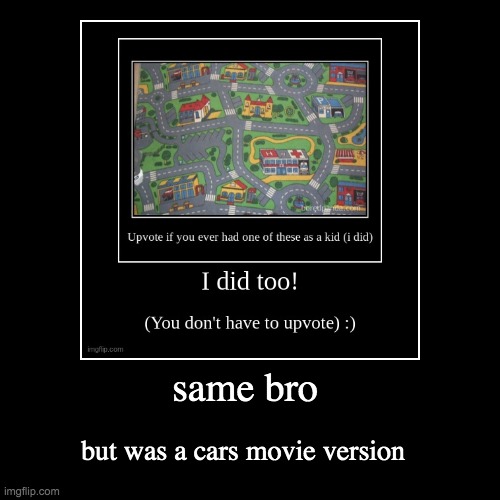 yall know what to do ;) | same bro | but was a cars movie version | image tagged in funny,demotivationals | made w/ Imgflip demotivational maker