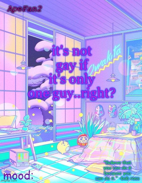 ApeFan2 announcement temp | it's not gay if it's only one guy..right? | image tagged in apefan2 announcement temp | made w/ Imgflip meme maker