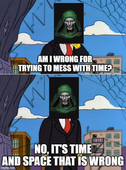 Am I wrong for messing with time? | AM I WRONG FOR TRYING TO MESS WITH TIME? NO, IT'S TIME AND SPACE THAT IS WRONG | image tagged in fantastic four | made w/ Imgflip meme maker