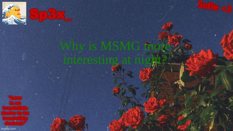 why | Why is MSMG more interesting at night? | image tagged in sp3x_ announcment v3 | made w/ Imgflip meme maker