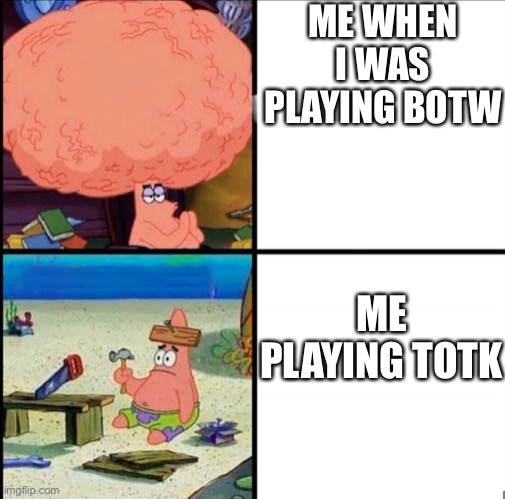 I suck now | ME WHEN I WAS PLAYING BOTW; ME PLAYING TOTK | image tagged in patrick big brain | made w/ Imgflip meme maker