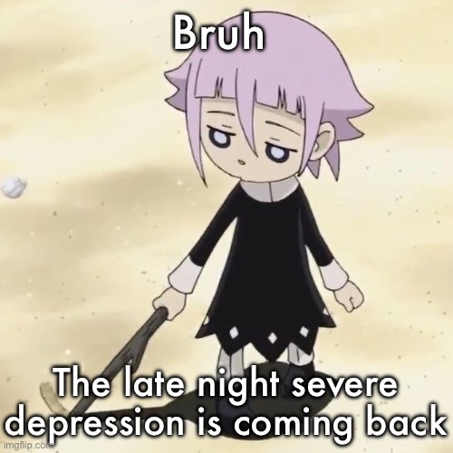 UHHHVJVUVSVVYSVHVSHVJZJ JA J AH J AHZHACH AJ KA J AH HZ | Bruh; The late night severe depression is coming back | image tagged in crona | made w/ Imgflip meme maker